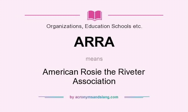 What does ARRA mean? It stands for American Rosie the Riveter Association