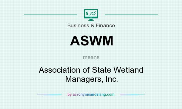 What does ASWM mean? It stands for Association of State Wetland Managers, Inc.