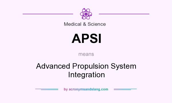 What does APSI mean? It stands for Advanced Propulsion System Integration