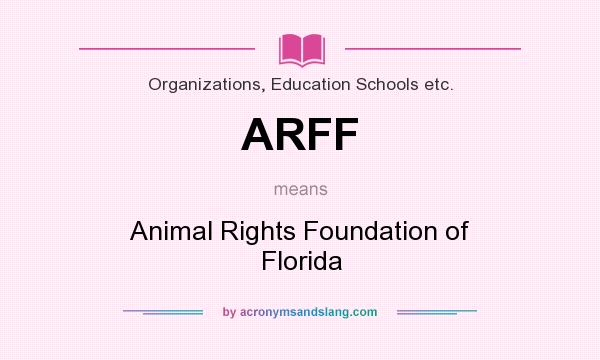 What does ARFF mean? It stands for Animal Rights Foundation of Florida