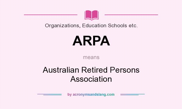 What does ARPA mean? It stands for Australian Retired Persons Association
