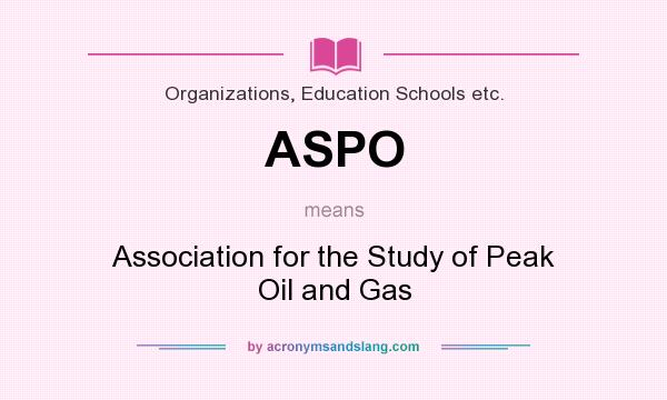 What does ASPO mean? It stands for Association for the Study of Peak Oil and Gas