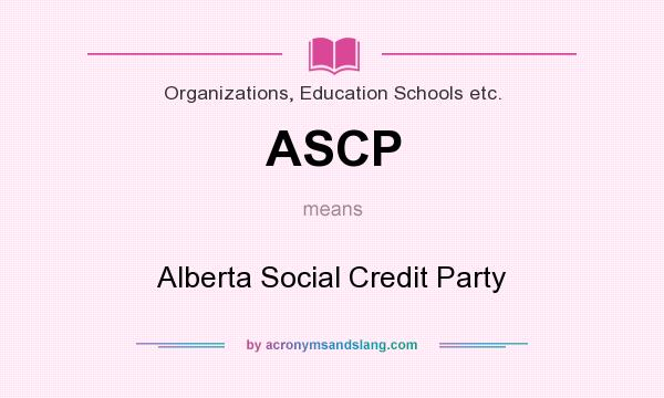 What does ASCP mean? It stands for Alberta Social Credit Party