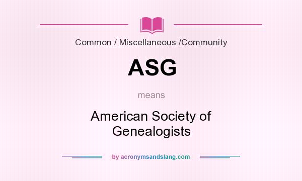 What does ASG mean? It stands for American Society of Genealogists