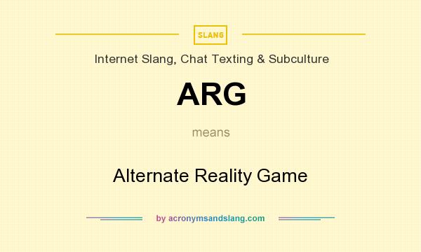 What does ARG mean? It stands for Alternate Reality Game