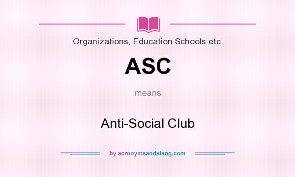 What does ASC mean? It stands for Anti-Social Club