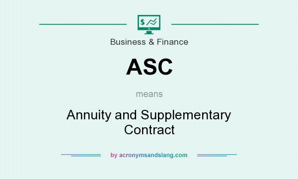 What does ASC mean? It stands for Annuity and Supplementary Contract
