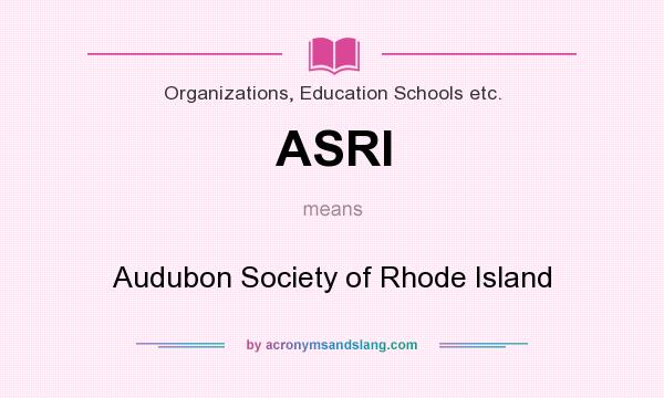 What does ASRI mean? It stands for Audubon Society of Rhode Island
