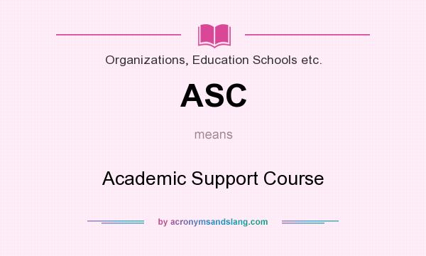 What does ASC mean? It stands for Academic Support Course