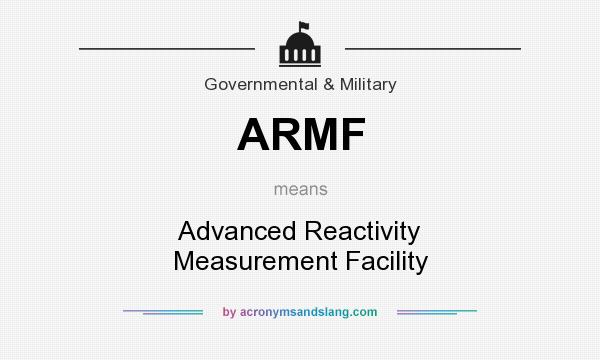 What does ARMF mean? It stands for Advanced Reactivity Measurement Facility