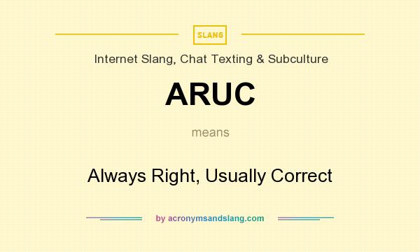 What does ARUC mean? It stands for Always Right, Usually Correct