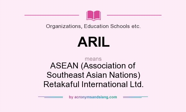 What does ARIL mean? It stands for ASEAN (Association of Southeast Asian Nations) Retakaful International Ltd.