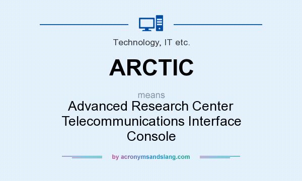What does ARCTIC mean? It stands for Advanced Research Center Telecommunications Interface Console