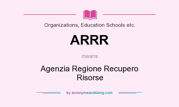 What does ARRR mean? It stands for Agenzia Regione Recupero Risorse