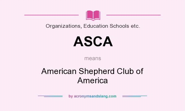 What does ASCA mean? It stands for American Shepherd Club of America