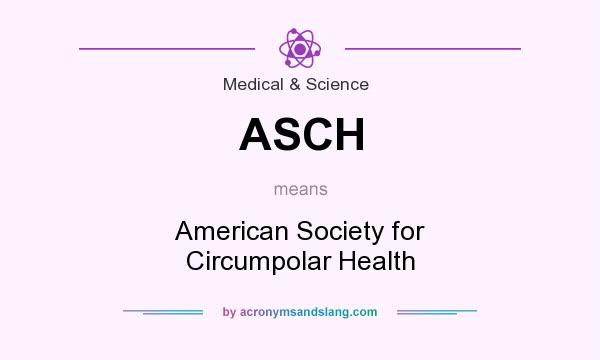 What does ASCH mean? It stands for American Society for Circumpolar Health