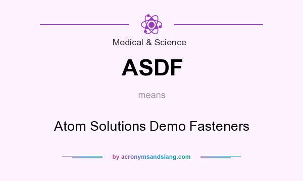 What does ASDF mean? It stands for Atom Solutions Demo Fasteners