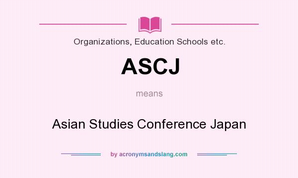 What does ASCJ mean? It stands for Asian Studies Conference Japan