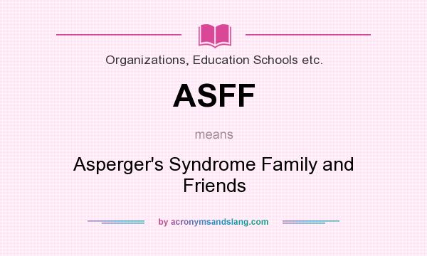 What does ASFF mean? It stands for Asperger`s Syndrome Family and Friends