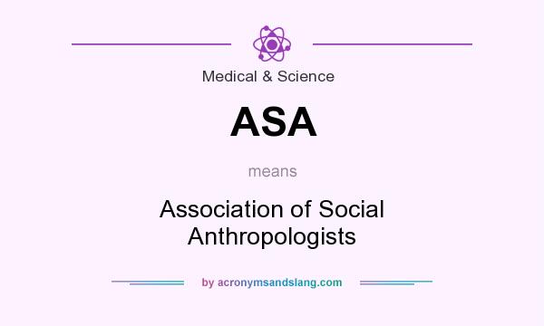 What does ASA mean? It stands for Association of Social Anthropologists