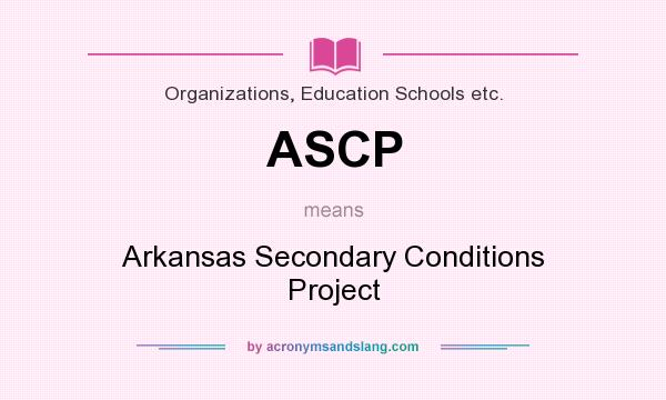 What does ASCP mean? It stands for Arkansas Secondary Conditions Project
