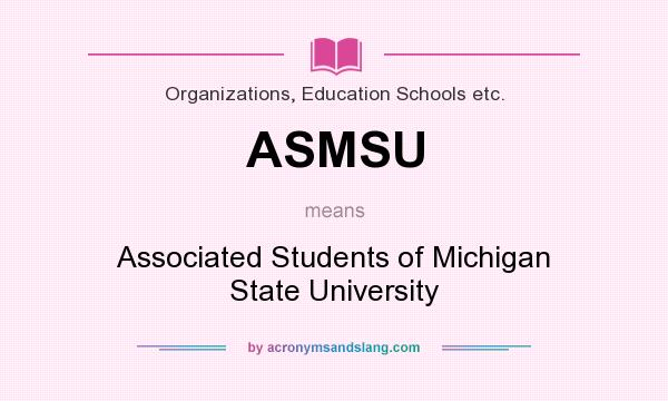 What does ASMSU mean? It stands for Associated Students of Michigan State University
