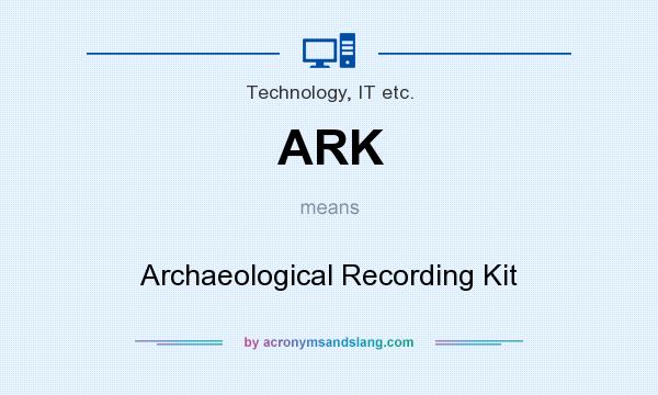 What does ARK mean? It stands for Archaeological Recording Kit