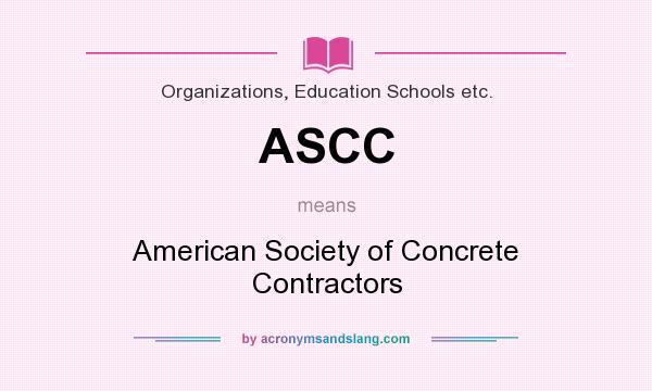 What does ASCC mean? It stands for American Society of Concrete Contractors