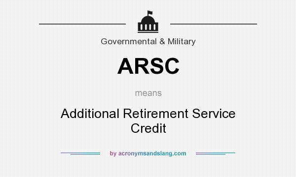 What does ARSC mean? It stands for Additional Retirement Service Credit
