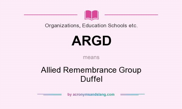 What does ARGD mean? It stands for Allied Remembrance Group Duffel