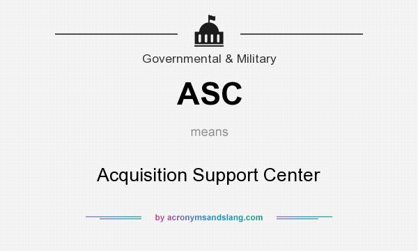 What does ASC mean? It stands for Acquisition Support Center