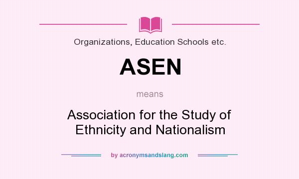 What does ASEN mean? It stands for Association for the Study of Ethnicity and Nationalism