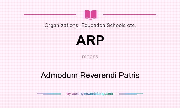 What does ARP mean? It stands for Admodum Reverendi Patris