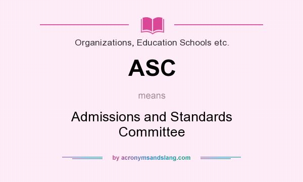 What does ASC mean? It stands for Admissions and Standards Committee