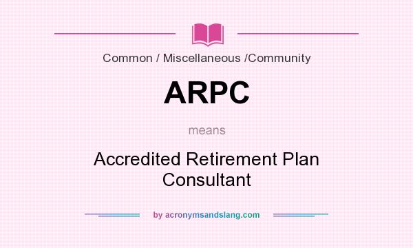 What does ARPC mean? It stands for Accredited Retirement Plan Consultant