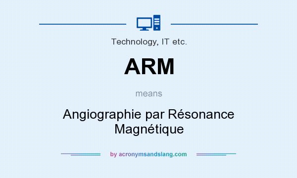 What does ARM mean? It stands for Angiographie par Résonance Magnétique