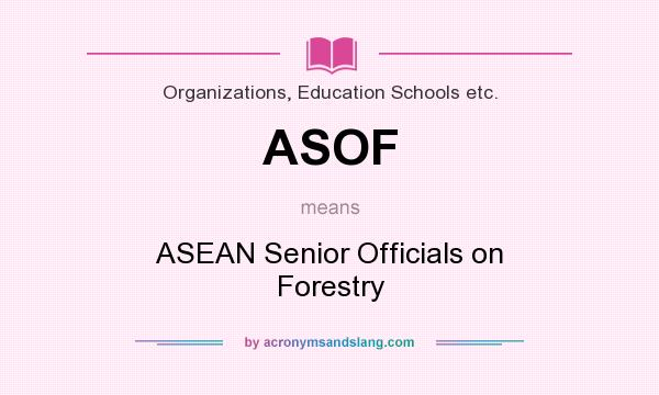 What does ASOF mean? It stands for ASEAN Senior Officials on Forestry