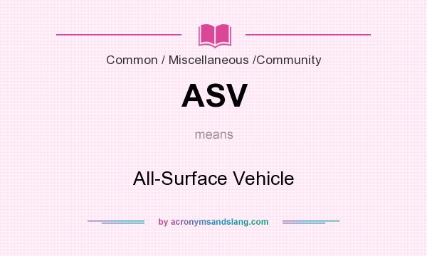 What does ASV mean? It stands for All-Surface Vehicle