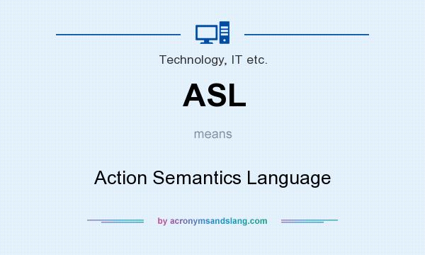 What does ASL mean? It stands for Action Semantics Language