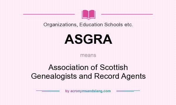 What does ASGRA mean? It stands for Association of Scottish Genealogists and Record Agents