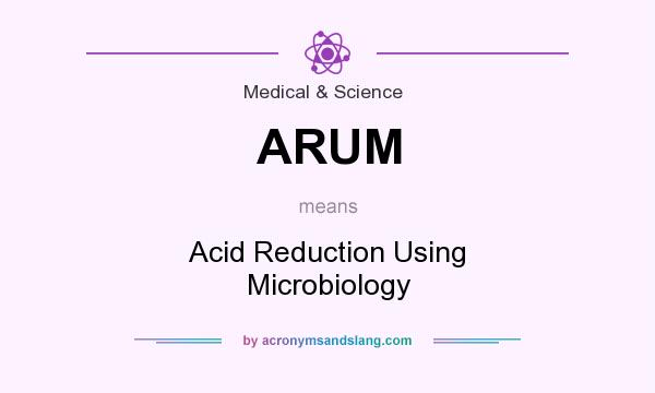 What does ARUM mean? It stands for Acid Reduction Using Microbiology