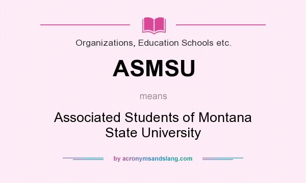 What does ASMSU mean? It stands for Associated Students of Montana State University