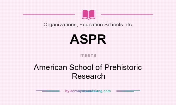 What does ASPR mean? It stands for American School of Prehistoric Research