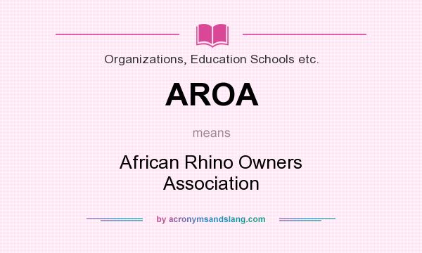 What does AROA mean? It stands for African Rhino Owners Association