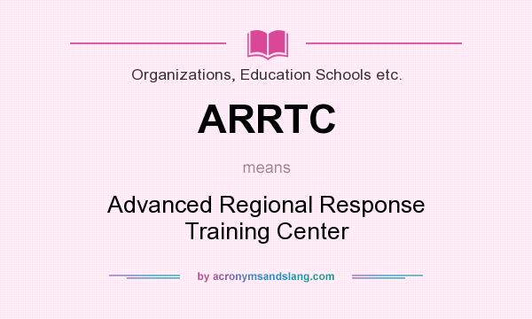 What does ARRTC mean? It stands for Advanced Regional Response Training Center