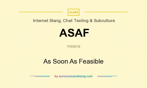 What does ASAF mean? It stands for As Soon As Feasible