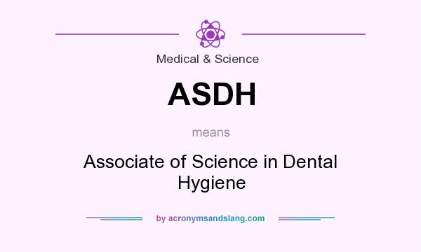 What does ASDH mean? It stands for Associate of Science in Dental Hygiene