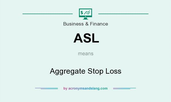 What does ASL mean? It stands for Aggregate Stop Loss