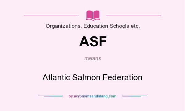 What does ASF mean? It stands for Atlantic Salmon Federation