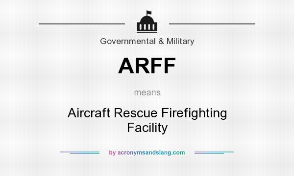 What does ARFF mean? It stands for Aircraft Rescue Firefighting Facility